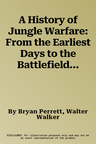 A History of Jungle Warfare: From the Earliest Days to the Battlefields of Vietnam