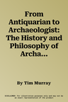 From Antiquarian to Archaeologist: The History and Philosophy of Archaeology