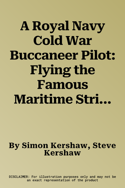 A Royal Navy Cold War Buccaneer Pilot: Flying the Famous Maritime Strike Aircraft