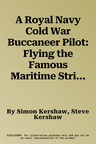 A Royal Navy Cold War Buccaneer Pilot: Flying the Famous Maritime Strike Aircraft