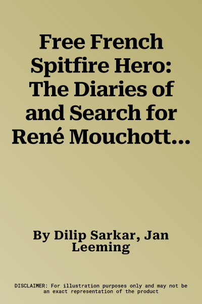 Free French Spitfire Hero: The Diaries of and Search for René Mouchotte