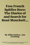 Free French Spitfire Hero: The Diaries of and Search for René Mouchotte