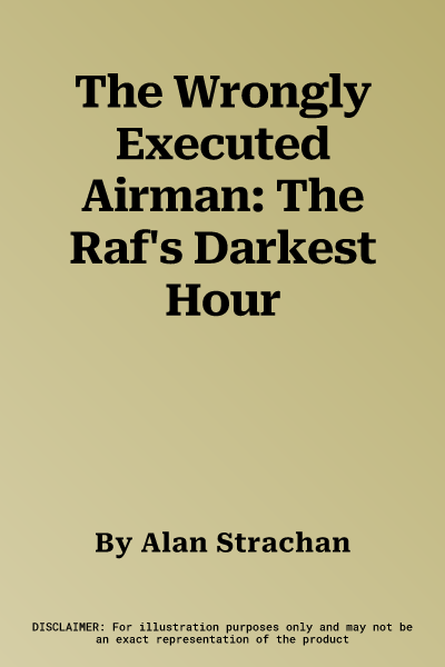 The Wrongly Executed Airman: The Raf's Darkest Hour