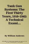 Tank Gun Systems: The First Thirty Years, 1916-1945: A Technical Examination