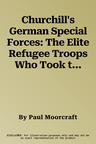 Churchill's German Special Forces: The Elite Refugee Troops Who Took the War to Hitler