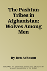 The Pashtun Tribes in Afghanistan: Wolves Among Men