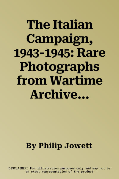 The Italian Campaign, 1943-1945: Rare Photographs from Wartime Archives