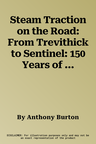 Steam Traction on the Road: From Trevithick to Sentinel: 150 Years of Design and Development