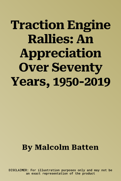 Traction Engine Rallies: An Appreciation Over Seventy Years, 1950-2019