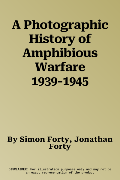 A Photographic History of Amphibious Warfare 1939-1945