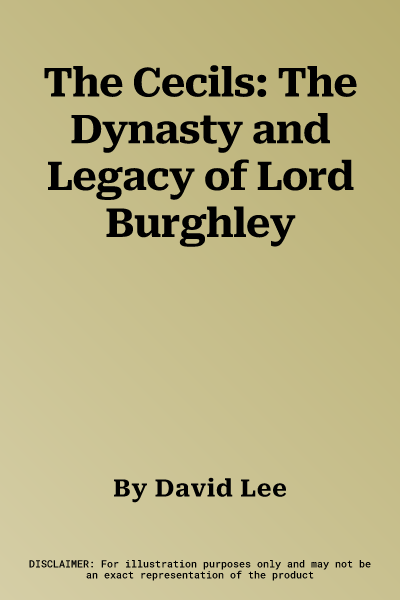 The Cecils: The Dynasty and Legacy of Lord Burghley