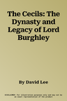 The Cecils: The Dynasty and Legacy of Lord Burghley