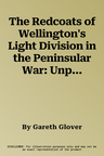 The Redcoats of Wellington's Light Division in the Peninsular War: Unpublished and Rare Memoirs of the 52nd Regiment of Foot