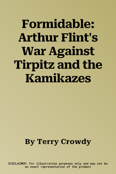 Formidable: Arthur Flint's War Against Tirpitz and the Kamikazes