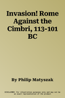 Invasion! Rome Against the Cimbri, 113-101 BC