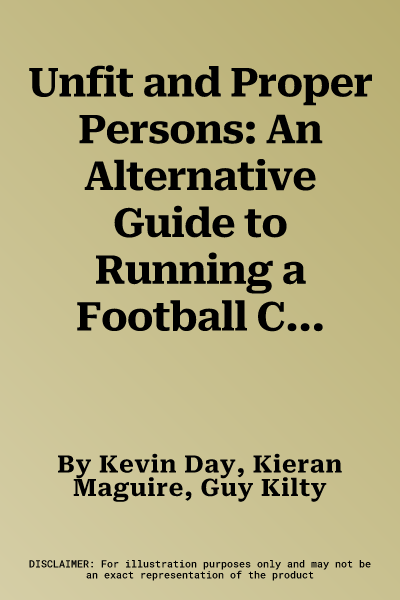 Unfit and Proper Persons: An Alternative Guide to Running a Football Club