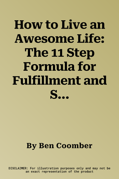 How to Live an Awesome Life: The 11 Step Formula for Fulfillment and Success