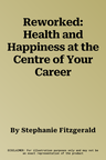 Reworked: Health and Happiness at the Centre of Your Career