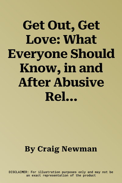 Get Out, Get Love: What Everyone Should Know, in and After Abusive Relationships