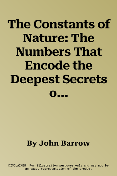 The Constants of Nature: The Numbers That Encode the Deepest Secrets of the Universe