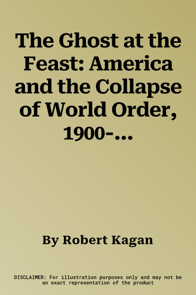 The Ghost at the Feast: America and the Collapse of World Order, 1900-1941