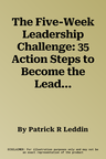 The Five-Week Leadership Challenge: 35 Action Steps to Become the Leader You Were Meant to Be