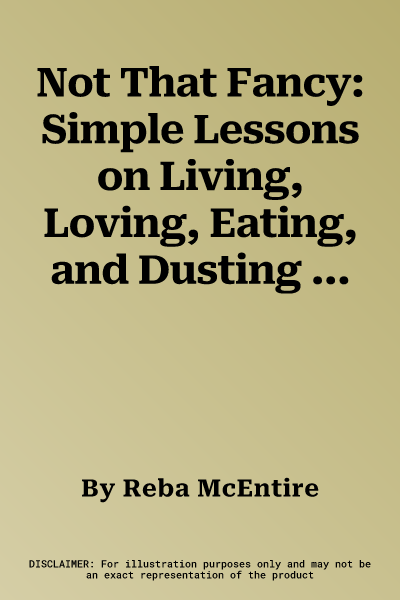 Not That Fancy: Simple Lessons on Living, Loving, Eating, and Dusting Off Your Boots