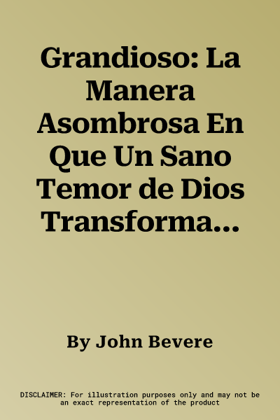 Grandioso: La Manera Asombrosa En Que Un Sano Temor de Dios Transforma Tu Vida