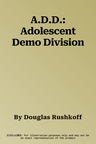 A.D.D.: Adolescent Demo Division