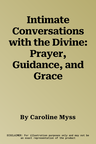 Intimate Conversations with the Divine: Prayer, Guidance, and Grace