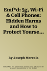 Emf*d: 5g, Wi-Fi & Cell Phones: Hidden Harms and How to Protect Yourself