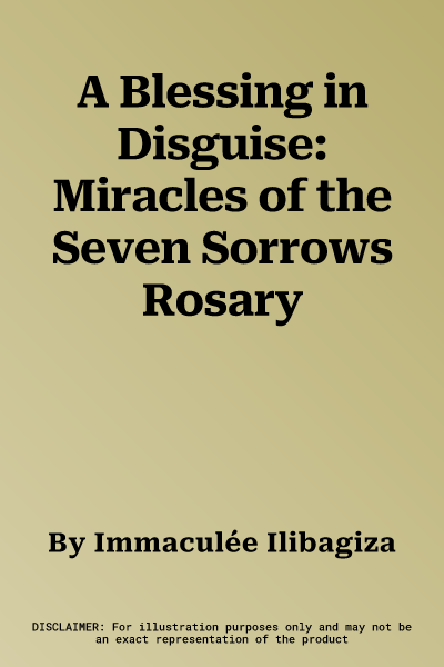 A Blessing in Disguise: Miracles of the Seven Sorrows Rosary