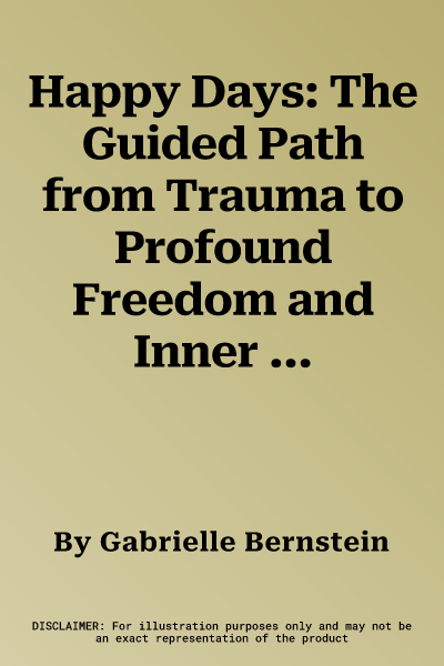 Happy Days: The Guided Path from Trauma to Profound Freedom and Inner Peace