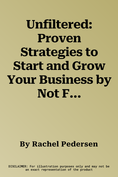 Unfiltered: Proven Strategies to Start and Grow Your Business by Not Following the Rules