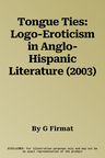 Tongue Ties: Logo-Eroticism in Anglo-Hispanic Literature (2003)