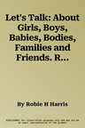 Let's Talk: About Girls, Boys, Babies, Bodies, Families and Friends. Robie H. Harris (Revised)