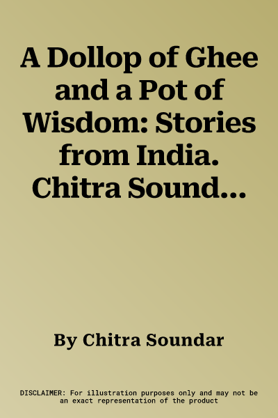 A Dollop of Ghee and a Pot of Wisdom: Stories from India. Chitra Soundar