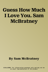 Guess How Much I Love You. Sam McBratney