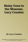 Maisy Goes to the Museum. Lucy Cousins