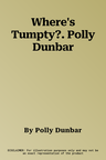 Where's Tumpty?. Polly Dunbar