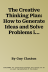 The Creative Thinking Plan: How to Generate Ideas and Solve Problems in Your Work and Life