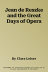 Jean de Reszke and the Great Days of Opera