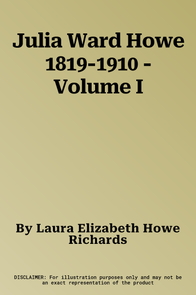 Julia Ward Howe 1819-1910 - Volume I