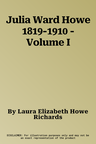 Julia Ward Howe 1819-1910 - Volume I