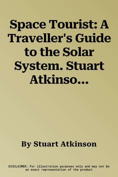 Space Tourist: A Traveller's Guide to the Solar System. Stuart Atkinson