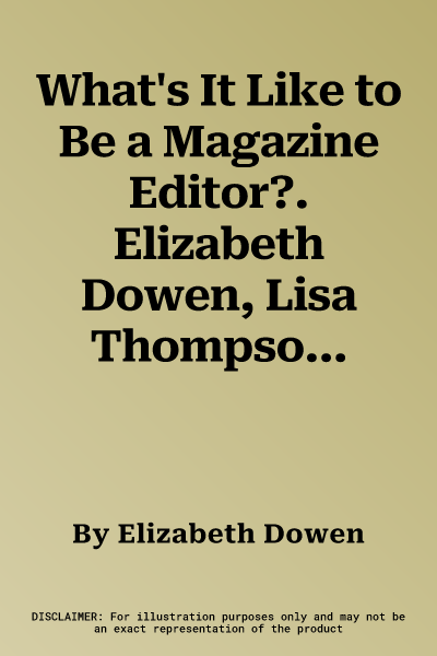 What's It Like to Be a Magazine Editor?. Elizabeth Dowen, Lisa Thompson