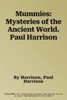 Mummies: Mysteries of the Ancient World. Paul Harrison