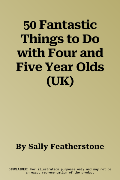 50 Fantastic Things to Do with Four and Five Year Olds (UK)