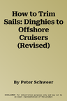 How to Trim Sails: Dinghies to Offshore Cruisers (Revised)