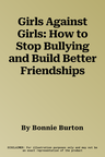 Girls Against Girls: How to Stop Bullying and Build Better Friendships